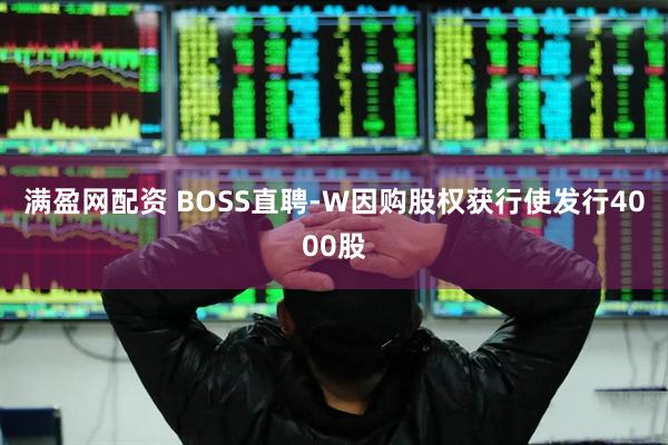 满盈网配资 BOSS直聘-W因购股权获行使发行4000股
